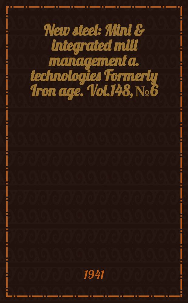 New steel : Mini & integrated mill management a. technologies [Formerly] Iron age. Vol.148, №6