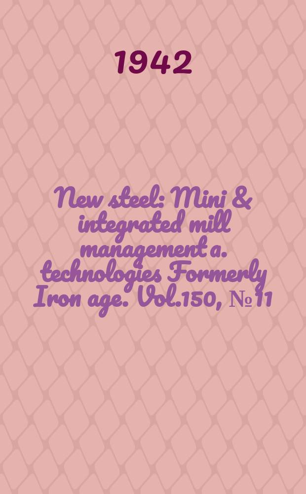 New steel : Mini & integrated mill management a. technologies [Formerly] Iron age. Vol.150, №11