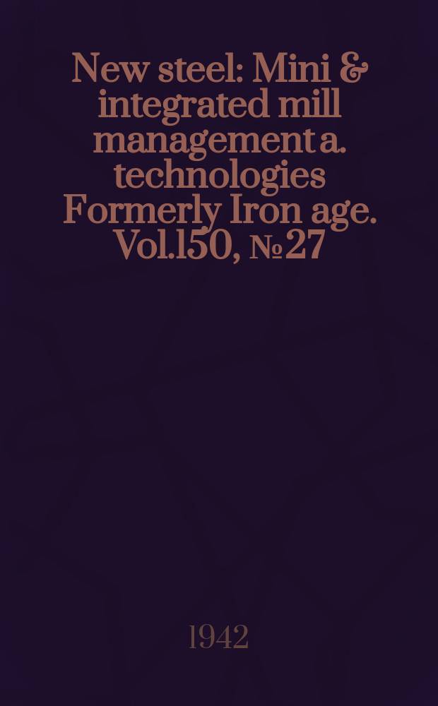 New steel : Mini & integrated mill management a. technologies [Formerly] Iron age. Vol.150, №27