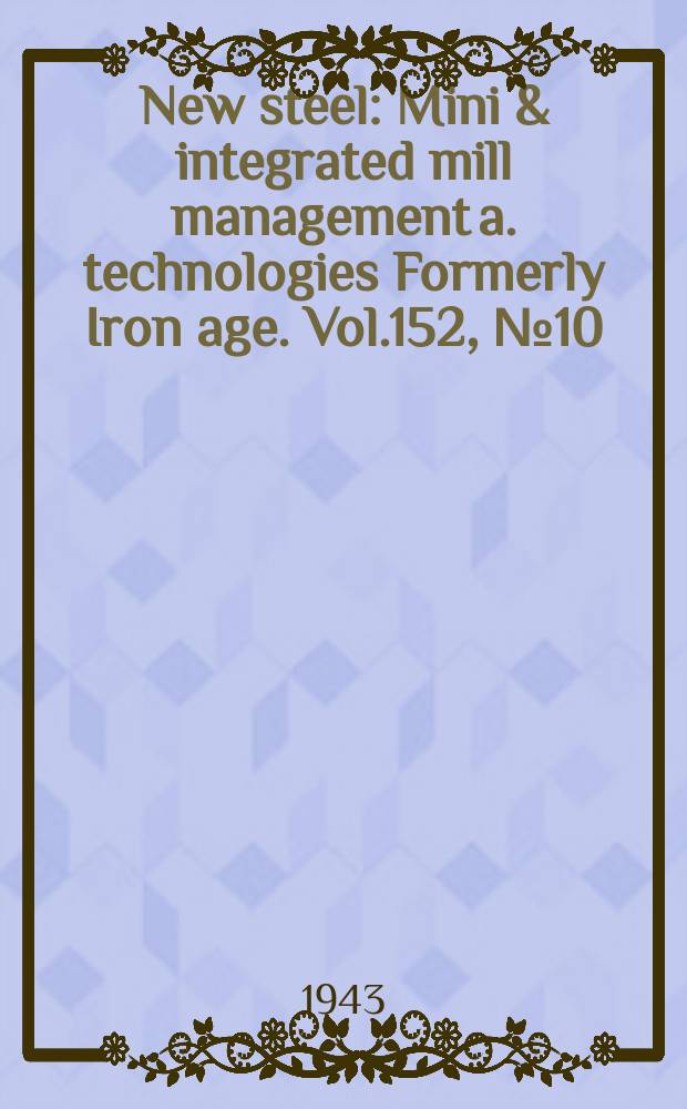 New steel : Mini & integrated mill management a. technologies [Formerly] Iron age. Vol.152, №10