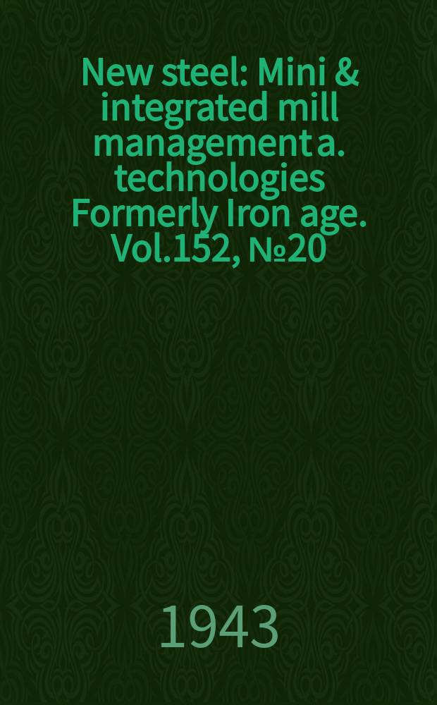 New steel : Mini & integrated mill management a. technologies [Formerly] Iron age. Vol.152, №20