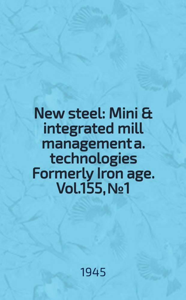 New steel : Mini & integrated mill management a. technologies [Formerly] Iron age. Vol.155, №1