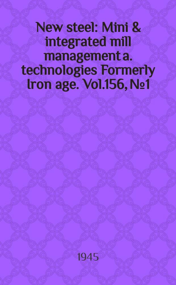 New steel : Mini & integrated mill management a. technologies [Formerly] Iron age. Vol.156, №1