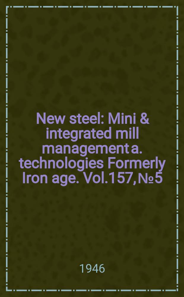 New steel : Mini & integrated mill management a. technologies [Formerly] Iron age. Vol.157, №5