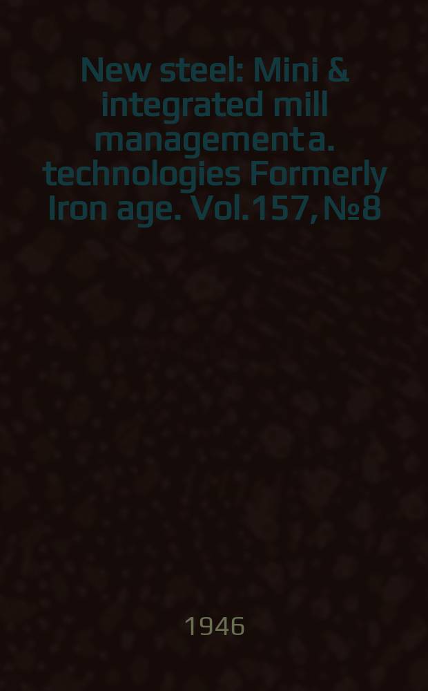 New steel : Mini & integrated mill management a. technologies [Formerly] Iron age. Vol.157, №8
