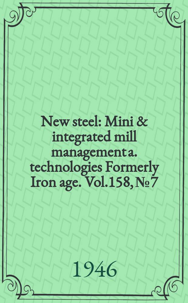 New steel : Mini & integrated mill management a. technologies [Formerly] Iron age. Vol.158, №7
