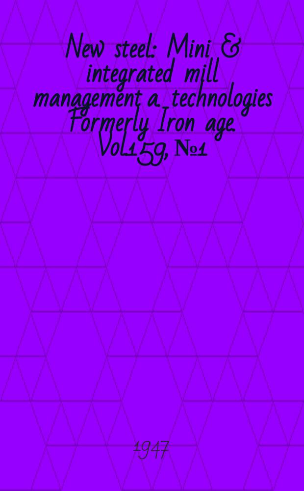 New steel : Mini & integrated mill management a. technologies [Formerly] Iron age. Vol.159, №1