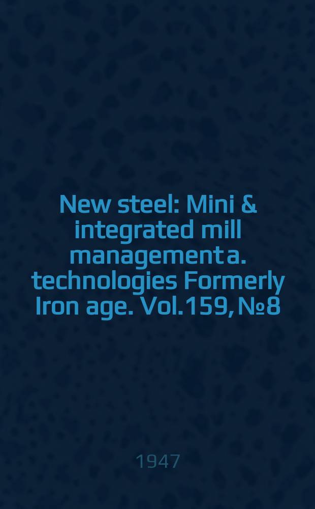 New steel : Mini & integrated mill management a. technologies [Formerly] Iron age. Vol.159, №8
