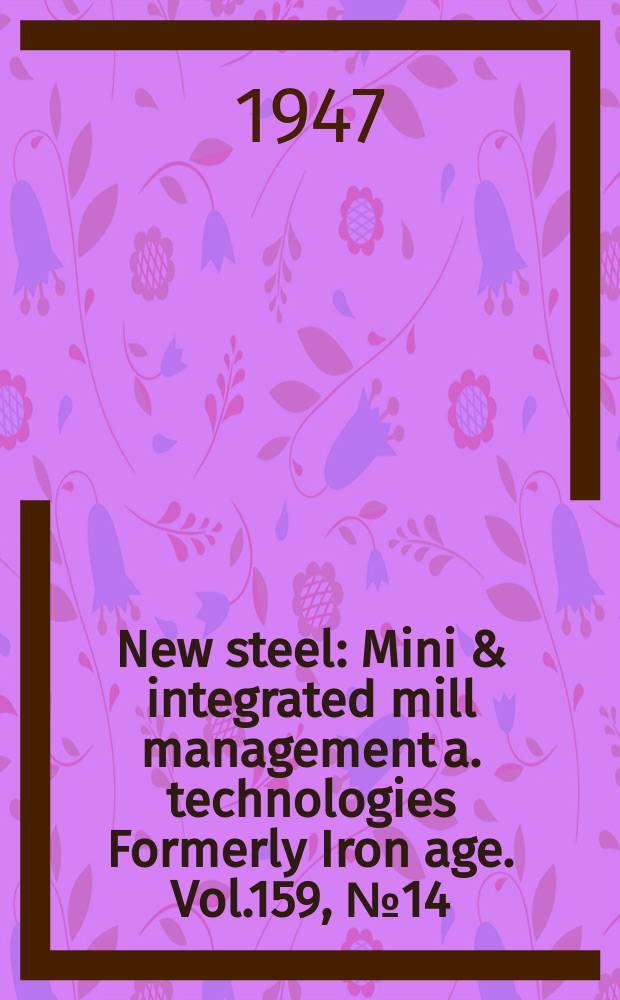 New steel : Mini & integrated mill management a. technologies [Formerly] Iron age. Vol.159, №14