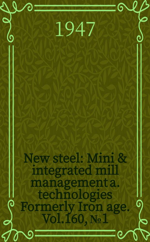 New steel : Mini & integrated mill management a. technologies [Formerly] Iron age. Vol.160, №1