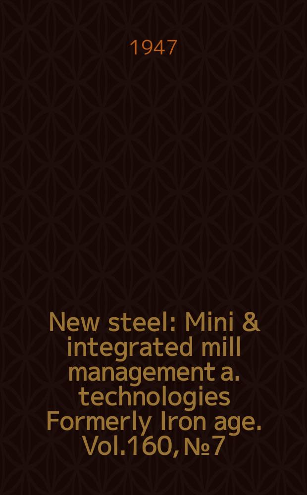 New steel : Mini & integrated mill management a. technologies [Formerly] Iron age. Vol.160, №7