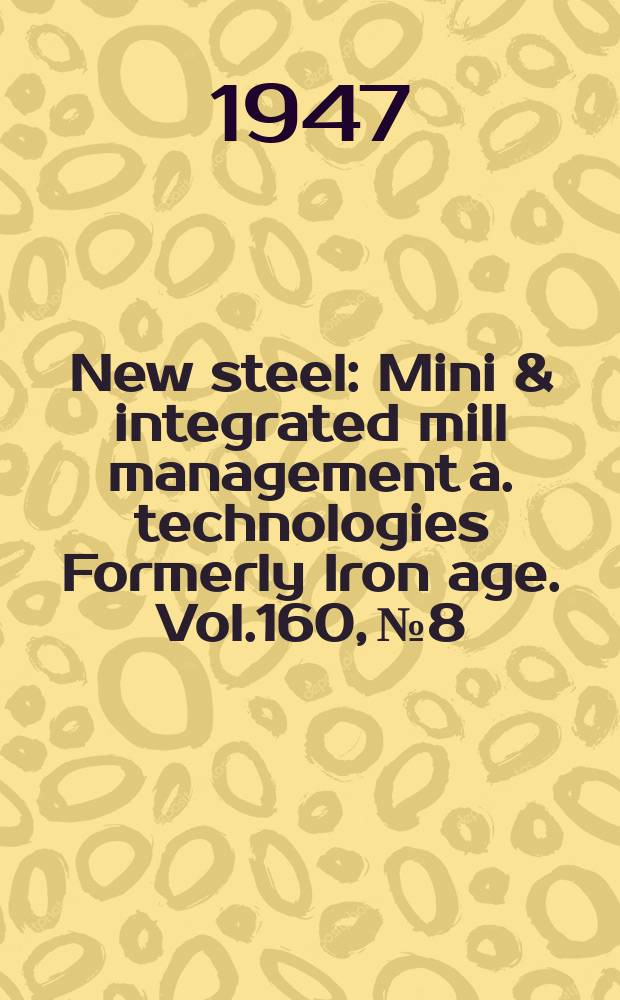 New steel : Mini & integrated mill management a. technologies [Formerly] Iron age. Vol.160, №8