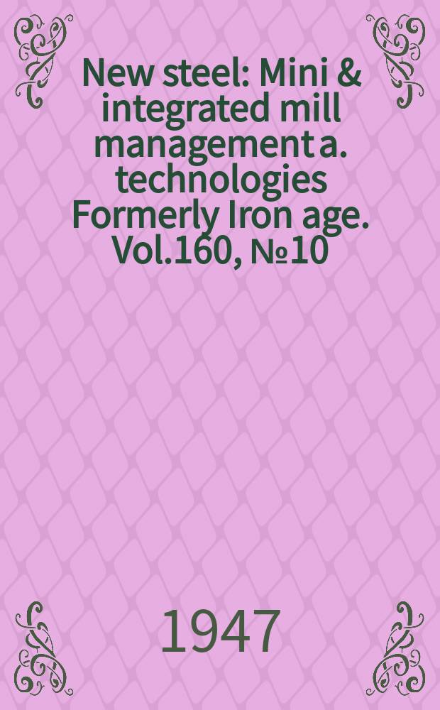 New steel : Mini & integrated mill management a. technologies [Formerly] Iron age. Vol.160, №10