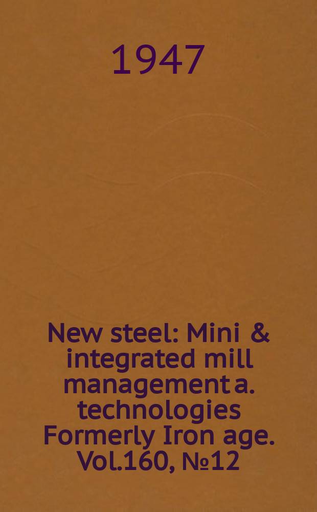 New steel : Mini & integrated mill management a. technologies [Formerly] Iron age. Vol.160, №12