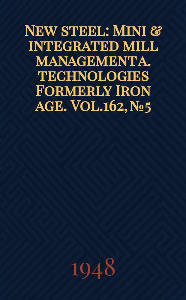 New steel : Mini & integrated mill management a. technologies [Formerly] Iron age. Vol.162, №5