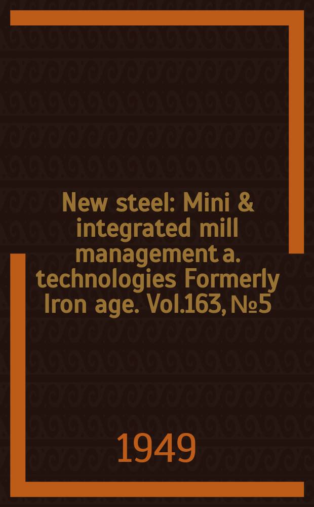 New steel : Mini & integrated mill management a. technologies [Formerly] Iron age. Vol.163, №5