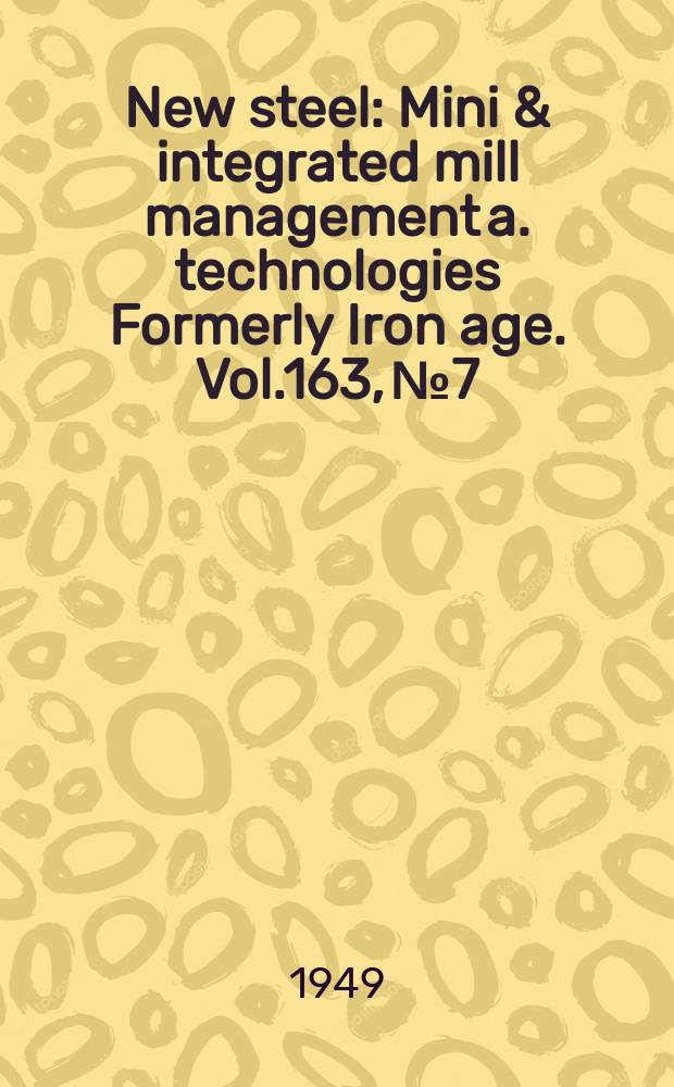 New steel : Mini & integrated mill management a. technologies [Formerly] Iron age. Vol.163, №7