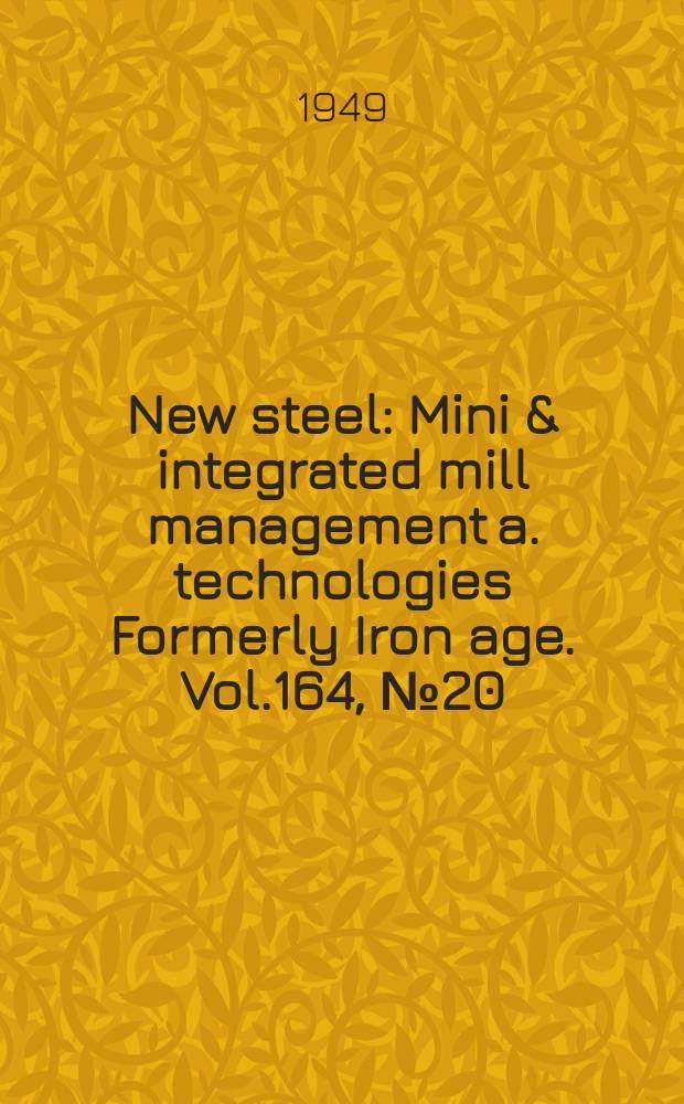 New steel : Mini & integrated mill management a. technologies [Formerly] Iron age. Vol.164, №20