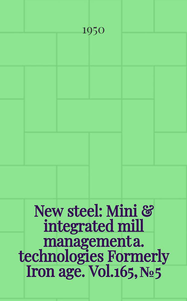New steel : Mini & integrated mill management a. technologies [Formerly] Iron age. Vol.165, №5
