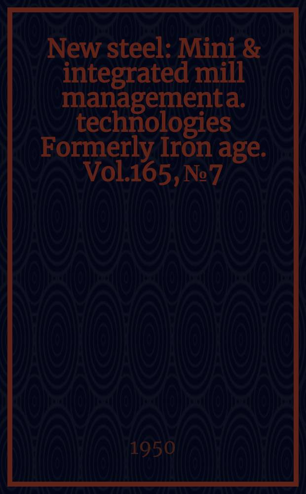 New steel : Mini & integrated mill management a. technologies [Formerly] Iron age. Vol.165, №7