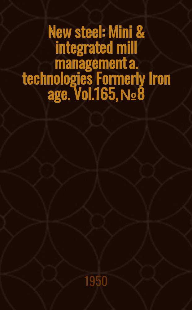 New steel : Mini & integrated mill management a. technologies [Formerly] Iron age. Vol.165, №8