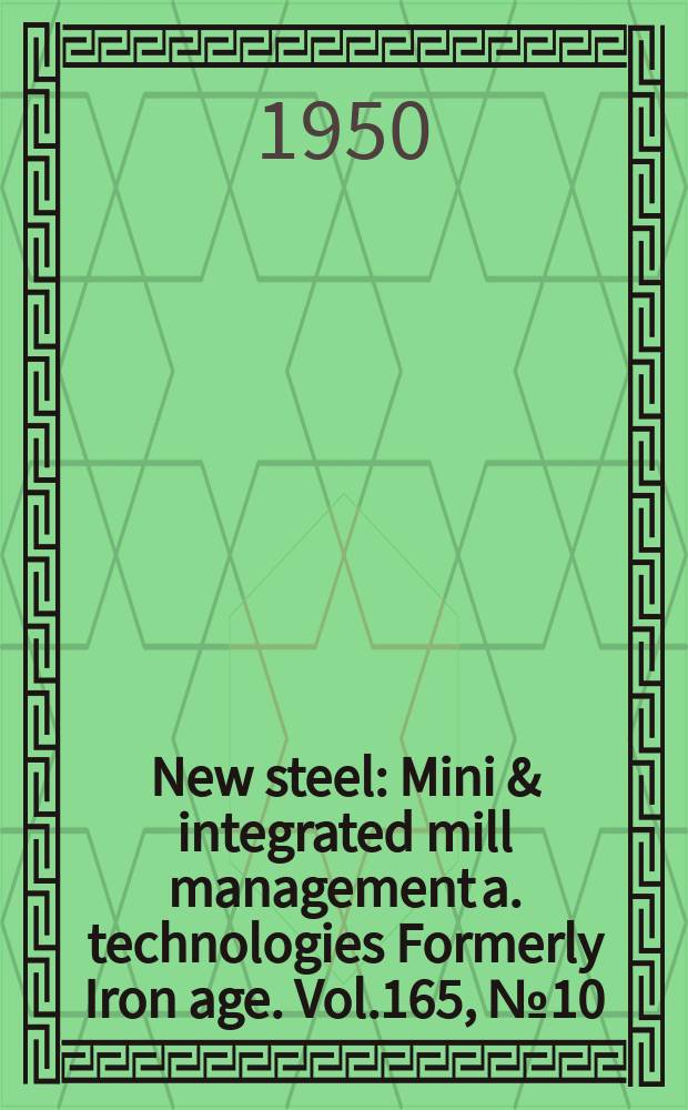 New steel : Mini & integrated mill management a. technologies [Formerly] Iron age. Vol.165, №10