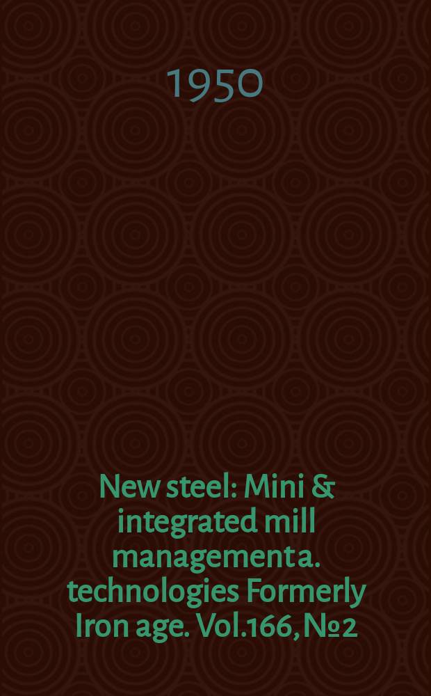New steel : Mini & integrated mill management a. technologies [Formerly] Iron age. Vol.166, №2