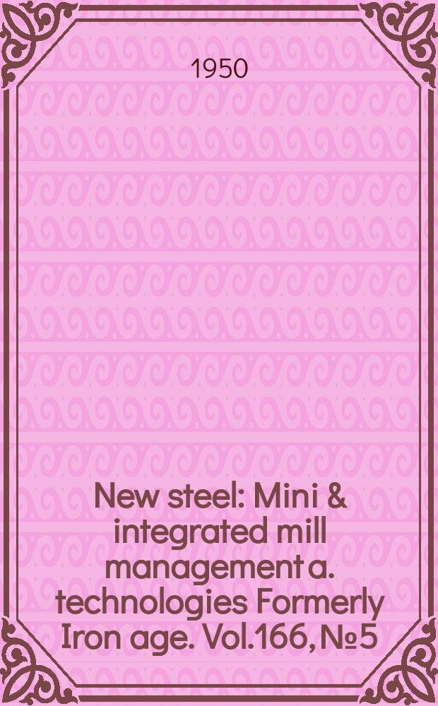 New steel : Mini & integrated mill management a. technologies [Formerly] Iron age. Vol.166, №5