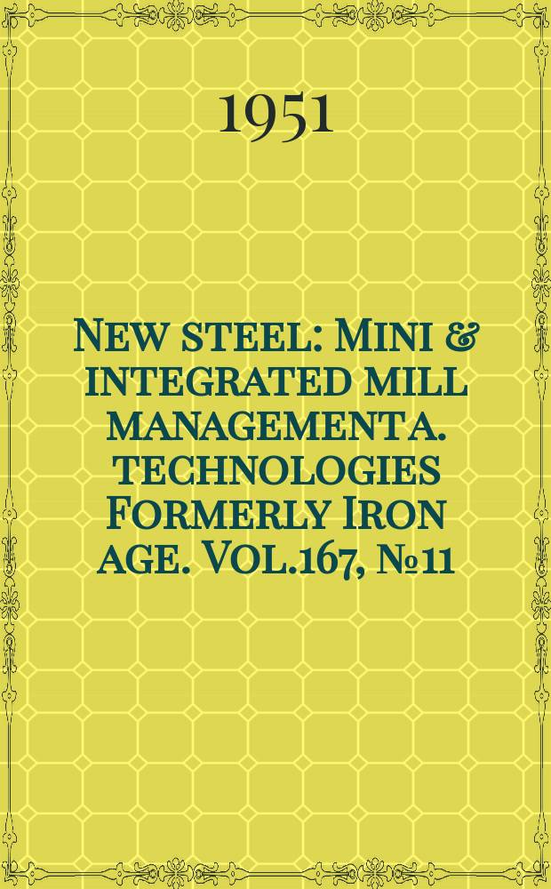 New steel : Mini & integrated mill management a. technologies [Formerly] Iron age. Vol.167, №11