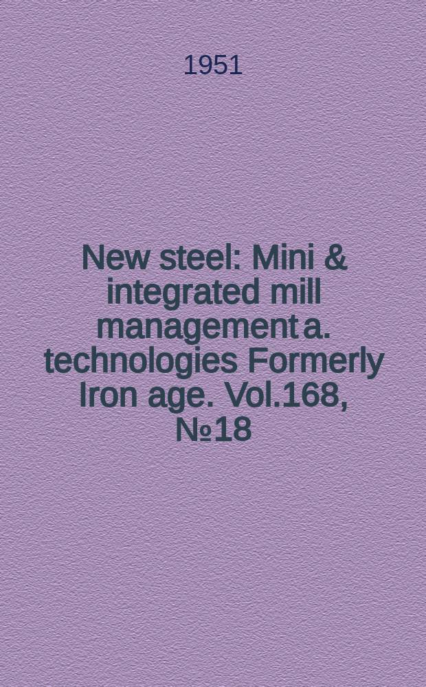 New steel : Mini & integrated mill management a. technologies [Formerly] Iron age. Vol.168, №18