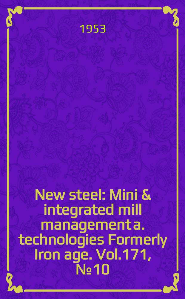 New steel : Mini & integrated mill management a. technologies [Formerly] Iron age. Vol.171, №10