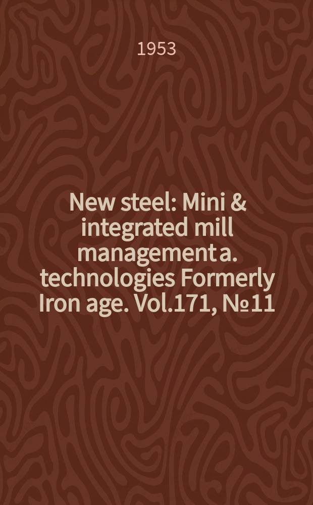 New steel : Mini & integrated mill management a. technologies [Formerly] Iron age. Vol.171, №11