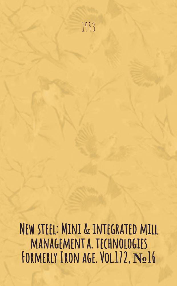 New steel : Mini & integrated mill management a. technologies [Formerly] Iron age. Vol.172, №16