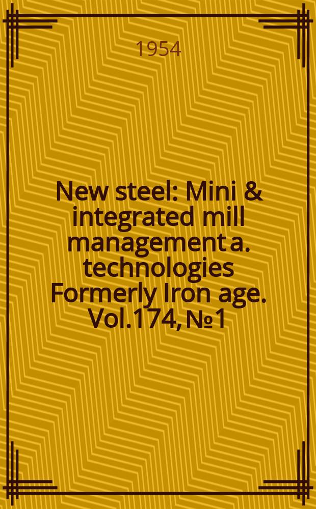 New steel : Mini & integrated mill management a. technologies [Formerly] Iron age. Vol.174, №1