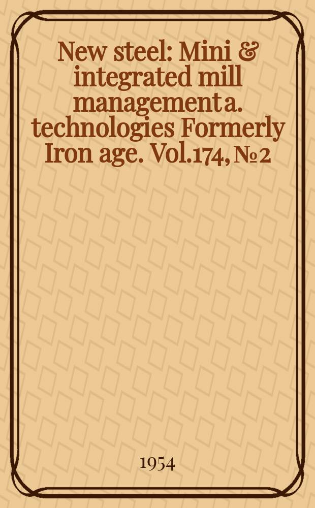 New steel : Mini & integrated mill management a. technologies [Formerly] Iron age. Vol.174, №2