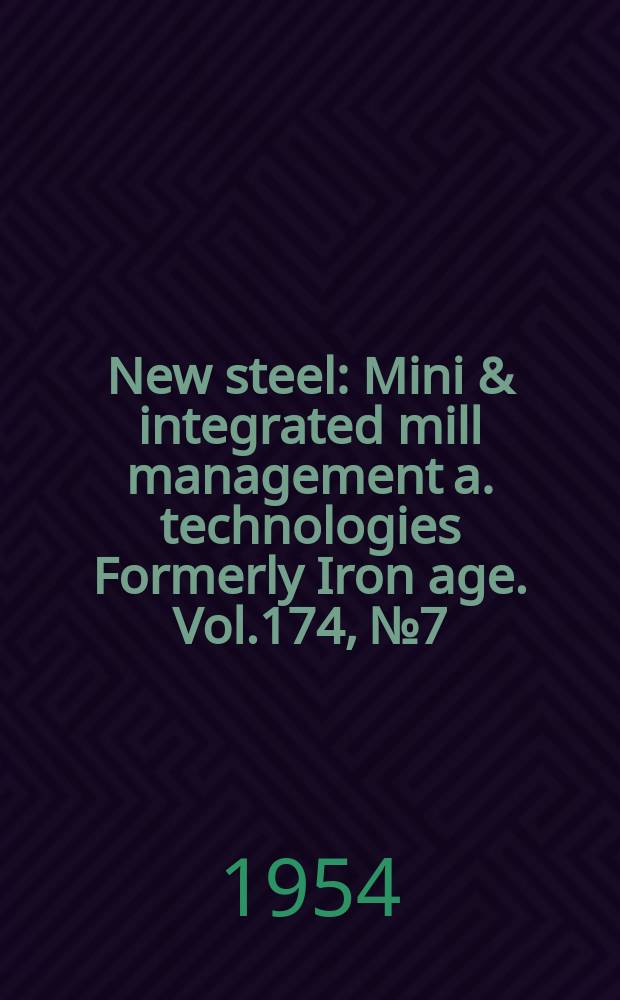 New steel : Mini & integrated mill management a. technologies [Formerly] Iron age. Vol.174, №7