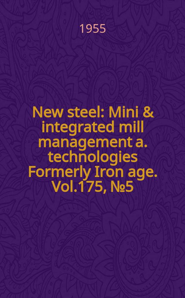 New steel : Mini & integrated mill management a. technologies [Formerly] Iron age. Vol.175, №5