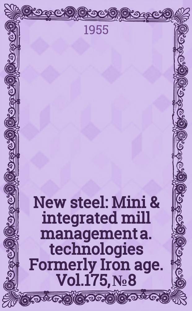 New steel : Mini & integrated mill management a. technologies [Formerly] Iron age. Vol.175, №8