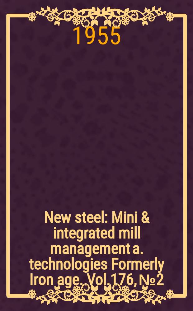 New steel : Mini & integrated mill management a. technologies [Formerly] Iron age. Vol.176, №2