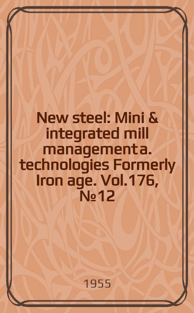 New steel : Mini & integrated mill management a. technologies [Formerly] Iron age. Vol.176, №12