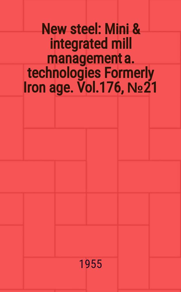 New steel : Mini & integrated mill management a. technologies [Formerly] Iron age. Vol.176, №21