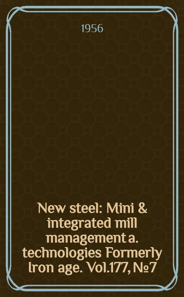 New steel : Mini & integrated mill management a. technologies [Formerly] Iron age. Vol.177, №7