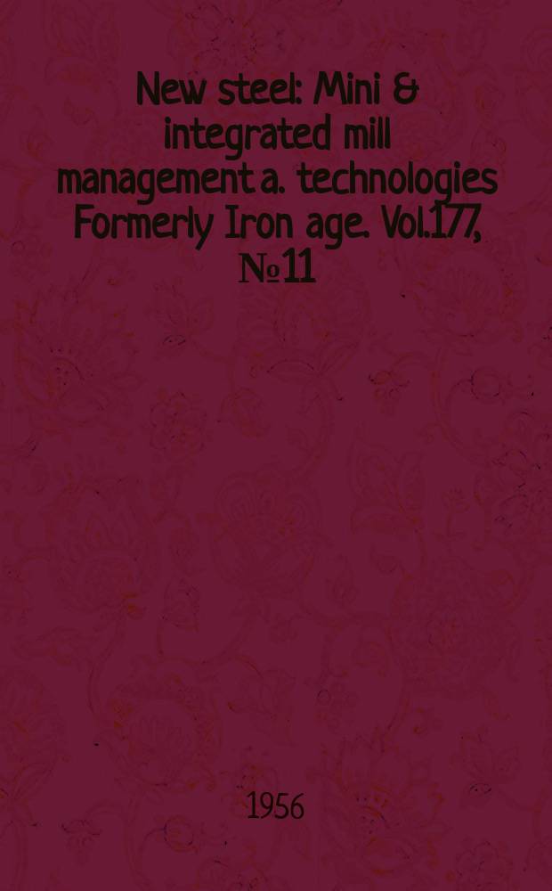 New steel : Mini & integrated mill management a. technologies [Formerly] Iron age. Vol.177, №11