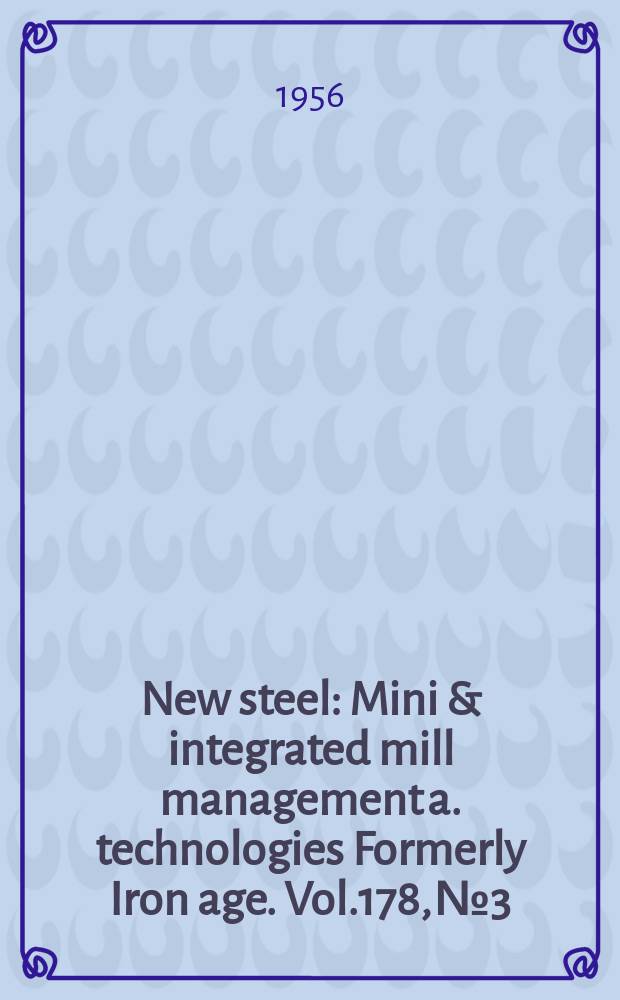 New steel : Mini & integrated mill management a. technologies [Formerly] Iron age. Vol.178, №3