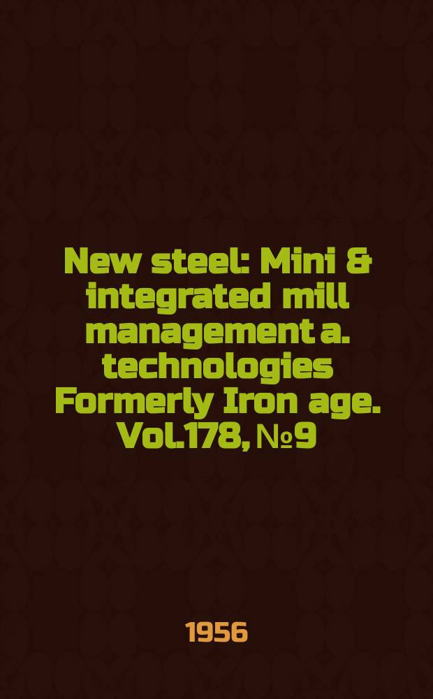 New steel : Mini & integrated mill management a. technologies [Formerly] Iron age. Vol.178, №9