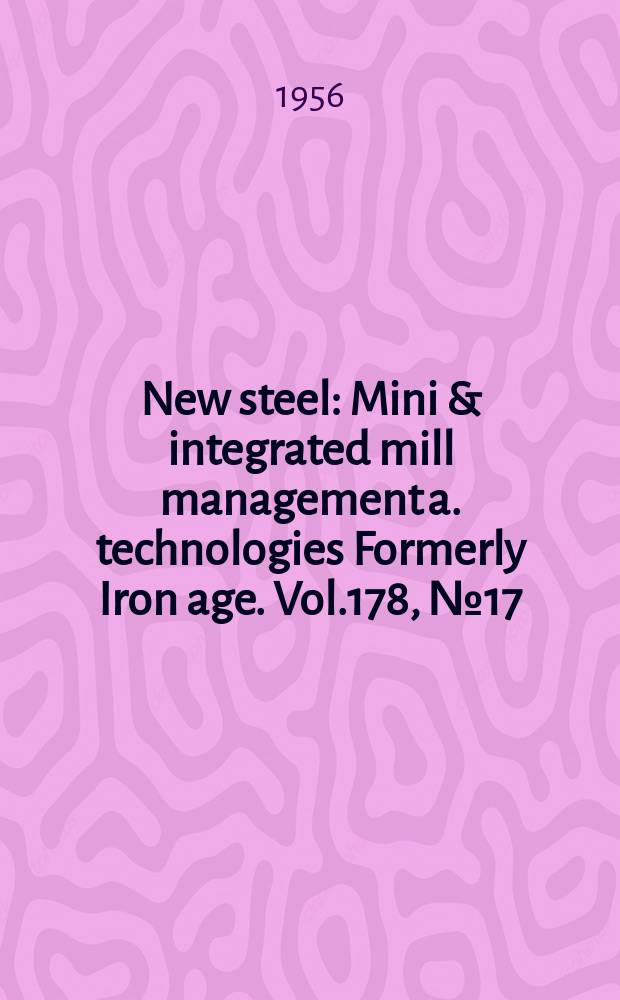 New steel : Mini & integrated mill management a. technologies [Formerly] Iron age. Vol.178, №17