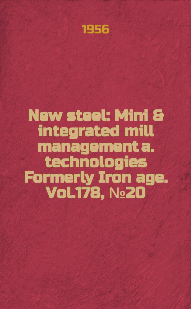 New steel : Mini & integrated mill management a. technologies [Formerly] Iron age. Vol.178, №20