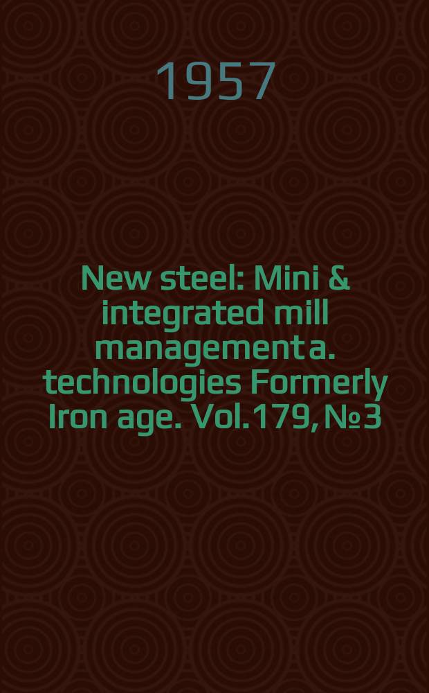 New steel : Mini & integrated mill management a. technologies [Formerly] Iron age. Vol.179, №3
