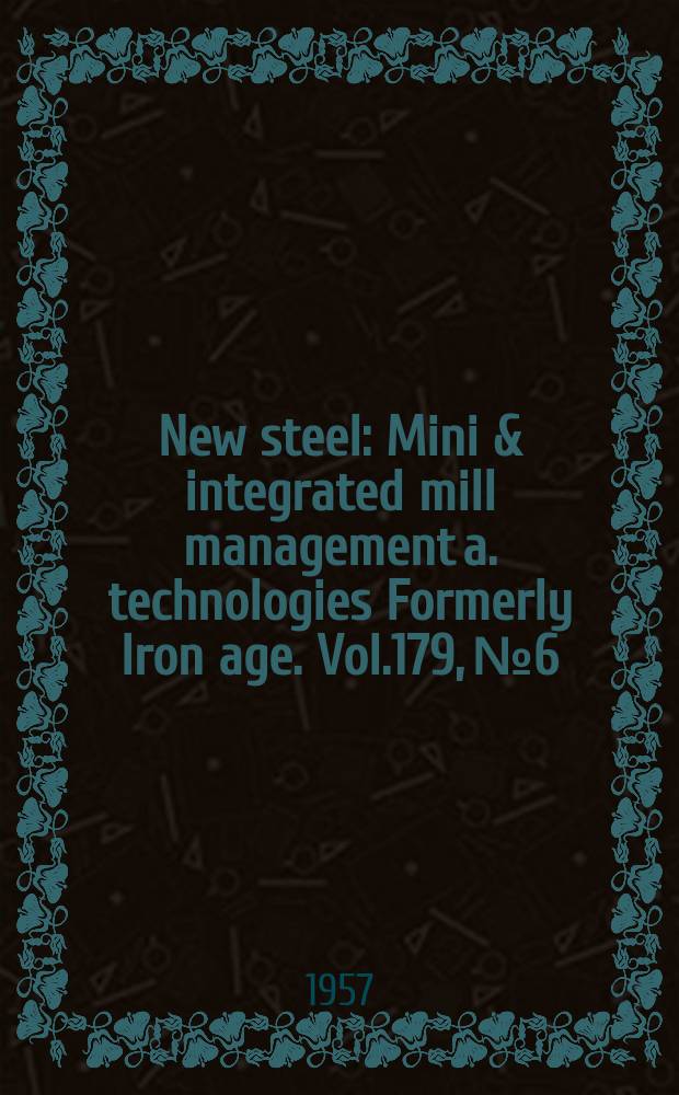 New steel : Mini & integrated mill management a. technologies [Formerly] Iron age. Vol.179, №6