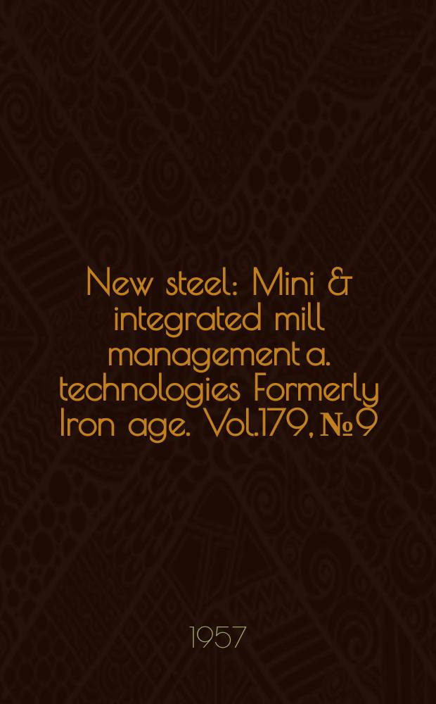 New steel : Mini & integrated mill management a. technologies [Formerly] Iron age. Vol.179, №9